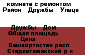 комната с ремонтом › Район ­ Дружбы › Улица ­ Дружбы › Дом ­ 30 › Общая площадь ­ 17 › Цена ­ 500 000 - Башкортостан респ., Стерлитамакский р-н, Стерлитамак г. Недвижимость » Квартиры продажа   . Башкортостан респ.